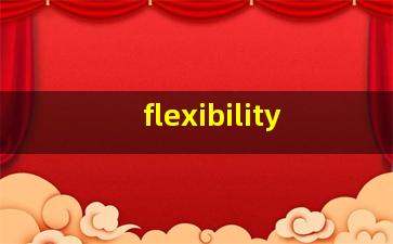 flexibility