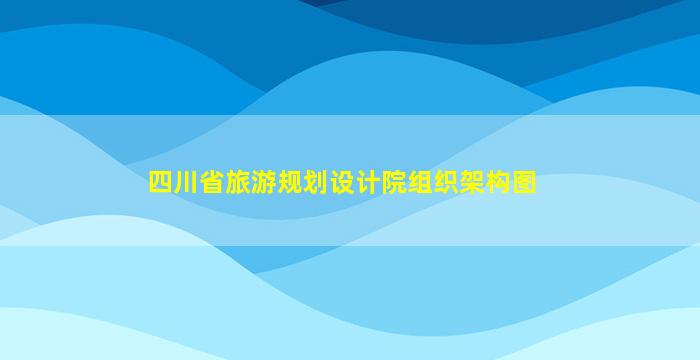 四川省旅游规划设计院组织架构图