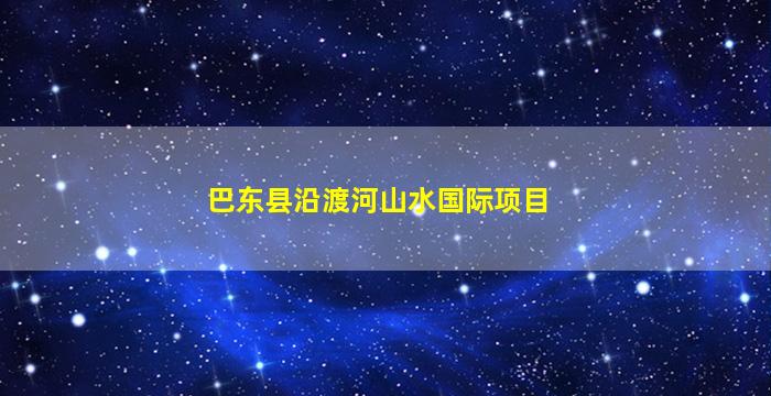 巴东县沿渡河山水国际项目