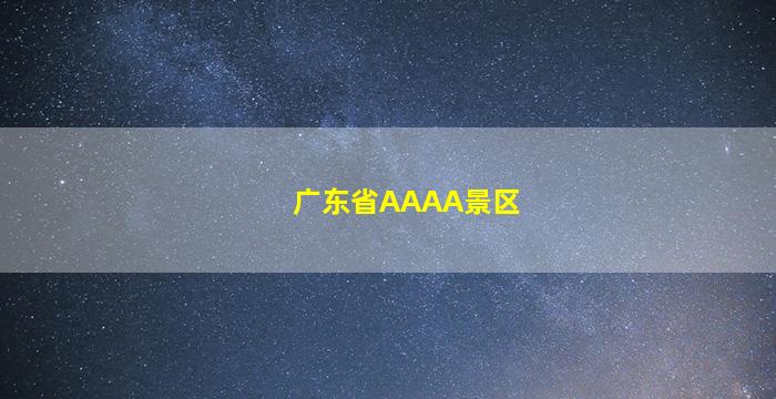 广东省AAAA景区排名