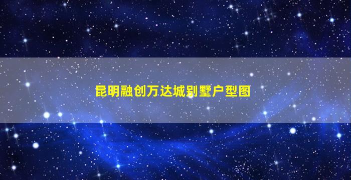 昆明融创万达城别墅户型图