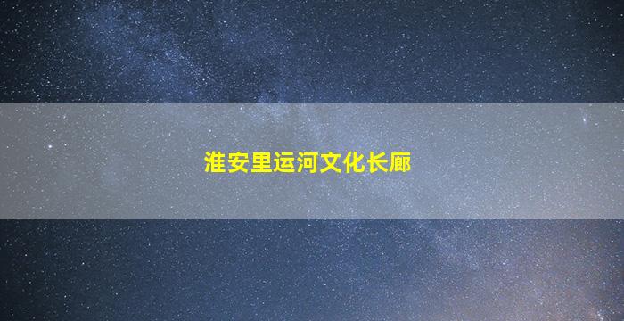 淮安里运河文化长廊